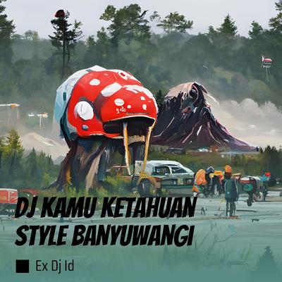 Dj Kamu Ketahuan Style Banyuwangi By EX DJ ID's cover