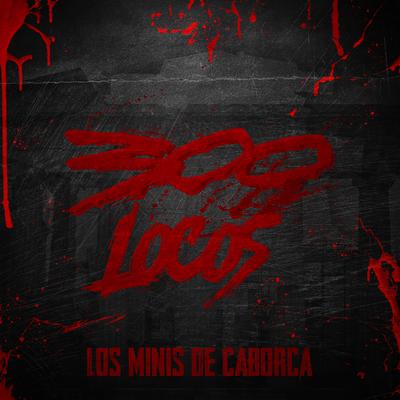 300 Locos By Los Minis de Caborca's cover