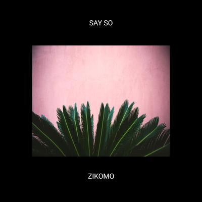 Say So By Zikomo's cover