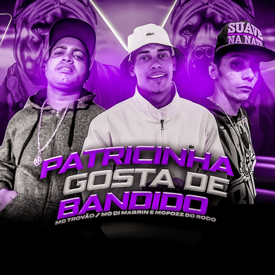 Patricinha Gosta de Bandido By MC Trovão, MC DI MAGRIN, Mc Poze do Rodo's cover