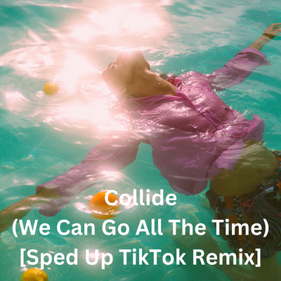 Collide (We Can Go All The Time) [Sped Up TikTok Remix]'s cover