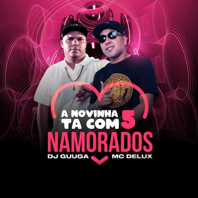 A Novinha Ta Com 5 Namorados By Dj Guuga, Mc Delux's cover