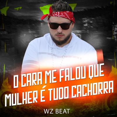 O Cara Me Falou Que Mulher É Tudo Cachorra By WZ Beat's cover