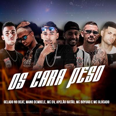 Os Cara Peso By Gelado No Beat, Mano dembele, mc boyugo, Mc Dv, apelao ratao, MC Glocado's cover