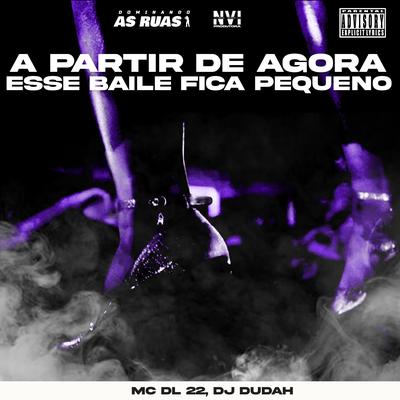 A Partir de Agora Esse Baile Fica Pequeno By DJ DUDAH, Mc Dl 22's cover