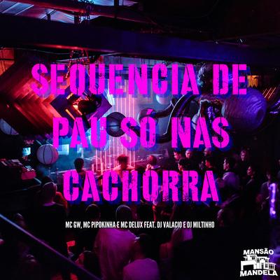 Sêquencia de Pau Só nas Cachorra By Mc Gw, MC Pipokinha, Mc Delux, DJ Valacio, Dj Miltinho's cover