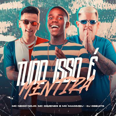 Tudo Isso e Mentira By MC Nego Nojo, Mc Gimenes, Mc Madimbu, DJ Gbeats's cover