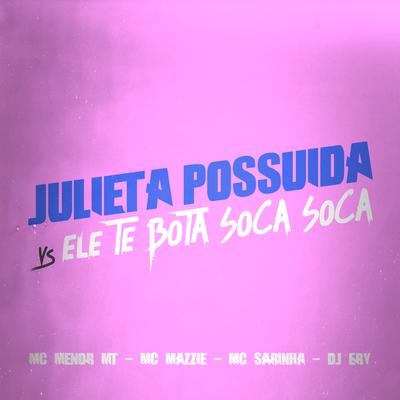 Julieta Possuida Vs Ele Te Bota Soca Soca By MC Menor MT, MC Mazzie, DJ Ery, MC Sarinha's cover