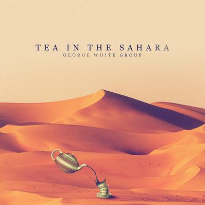 Tea in the Sahara By George White Group's cover