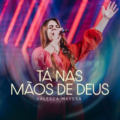 Tá nas Mãos de Deus (Ao Vivo) By Valesca Mayssa's cover