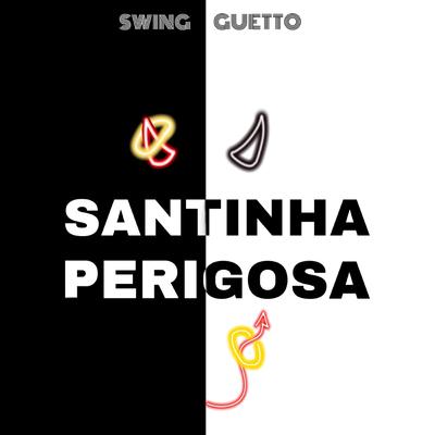 Santinha Perigosa By Swing Guetto's cover