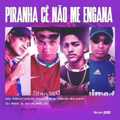 Piranha Cê Não Me Engana By Meno Saaint, MC Renatinho Falcão, DJ SGC, Dj Aurelio's cover