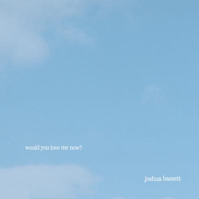 would you love me now? By Joshua Bassett's cover