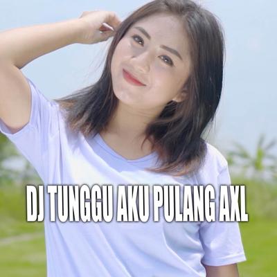 DJ TUNGGU AKU PULANG AXL's cover