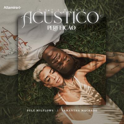 Acústico Altamira #17 - Perfeição By Pelé MilFlows, Samantha Machado, Altamira's cover