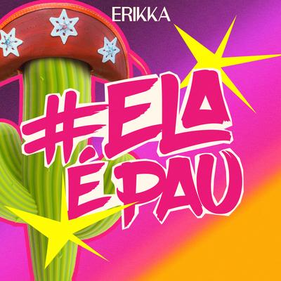 Ela É Pau By Erikka's cover