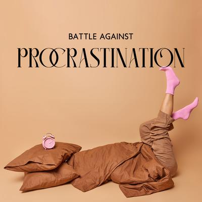 Battle Against Procrastination: Music for Breaking The Habit of Delaying Things, No More Postponing & Putting Off Tasks's cover