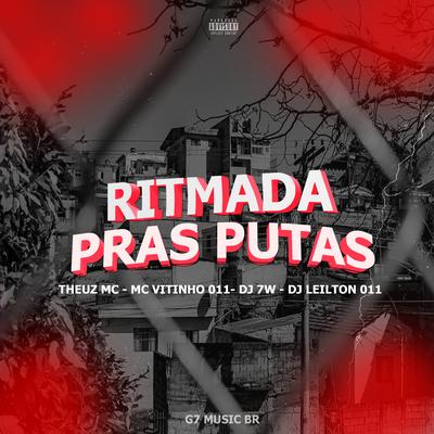 Ritmada Pras Putas By DJ LEILTON 011, DJ 7W, MC Vitinho 011, THEUZ MC's cover