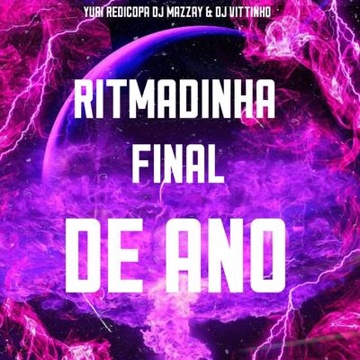 RITMADINHA FINAL DE ANO By DJ MAZZAY, Yuri Redicopa, Dj Vittinho's cover
