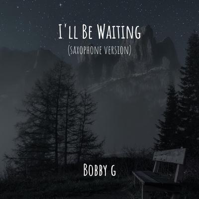 I'll Be Waiting (Saxophone Version) By Bobby G's cover