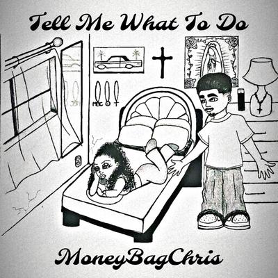 Tell Me What To Do By MoneyBagChris's cover