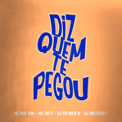 Diz Quem Te Pegou By Dj mistério 7, Mc Vuk Vuk, MC PH77, DJ Patrick R's cover