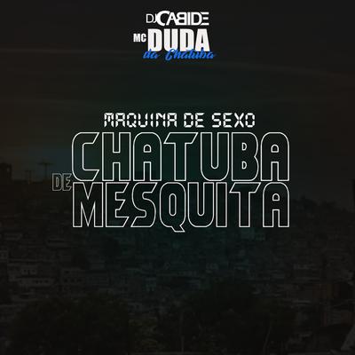 Máquina de Sexo Chatuba de Mesquita By DJ Cabide, Mc Duda da Chatuba's cover