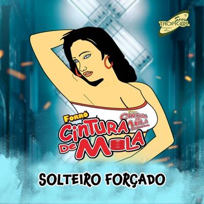 Solteiro Forçado By Forró Cintura de Mola's cover