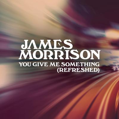 You Give Me Something (Refreshed) By James Morrison's cover