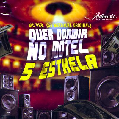 Quer Dormir no Motel 5 Estrela By DJ Metralha Original, MC PRB's cover