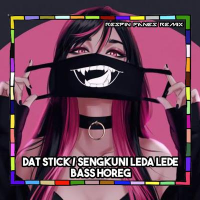 DAT STICK / SENGKUNI LEDA LEDE BASS HOREG By Respin Fanes Remix's cover