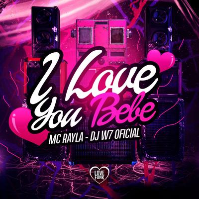 I Love You Bebe By MC RAYLA, Love Funk, DJ W7 OFICIAL's cover