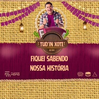 Fiquei Sabendo / Nossa Historia (Tud'in Xote)'s cover