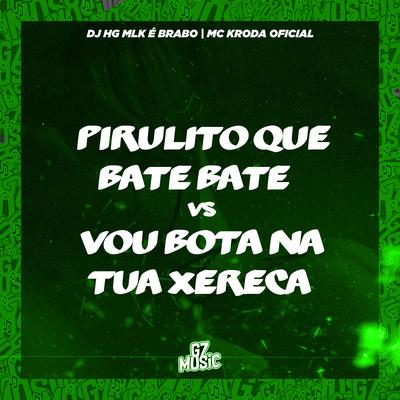 Pirulito Que Bate Bate Vs Vou Bota na Tua Xereca By DJ HG MLK É BRABO, Mc Kroda Oficial's cover