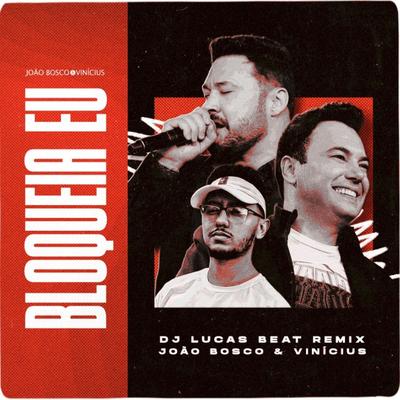 Bloqueia Eu (Remix) By DJ Lucas Beat, João Bosco & Vinicius's cover