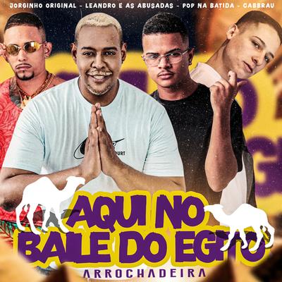 Aqui no Baile do Egito By Pop Na Batida, CABBRAU, Leandro e as Abusadas, MC JORGINHO ORIGINAL's cover