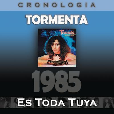 Tormenta Cronología - Es Toda Tuya (1985)'s cover