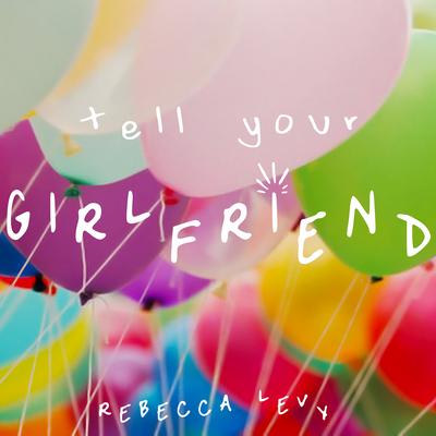 Tell Your Girlfriend By Rebecca Levy's cover