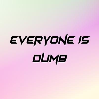 Everyone Is Dumb's cover