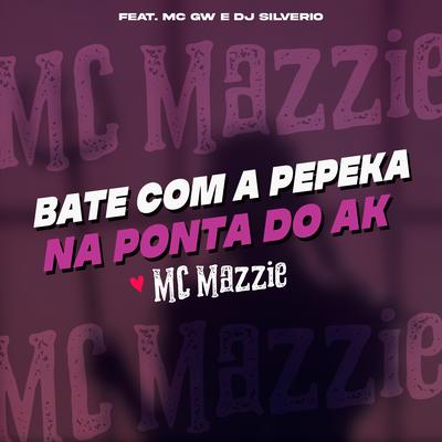 Bate Com a Pepeka na Ponta do Ak By MC Mazzie, Mc Gw, DJ Silvério's cover