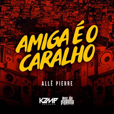 Amiga É o Caralho By Allê Pierre's cover