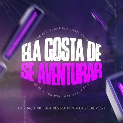 Ela Gosta de Se Aventurar By Dj Scar, Dj Menor Da 2, Dj Victor Alves, R10 O Pinta, Veigh, MC Flavinho's cover