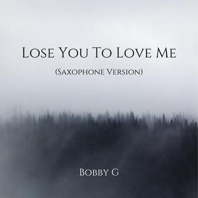 Lose You To Love Me (Saxophone Version) By Bobby G's cover