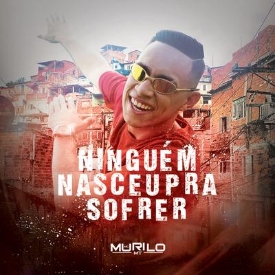 Ninguém Nasceu pra Sofrer By MC Murilo MT's cover