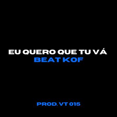 EU QUERO QUE TU VÁ x BEAT KOF RJ By Prod. VT 015's cover