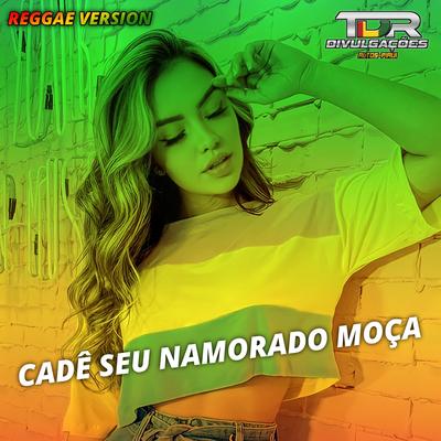 Cadê Seu Namorado Moça (Reggae Version) By TDR DIVULGAÇÕES's cover