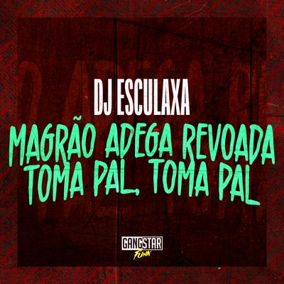 Magrão Adega Revoada - Toma Pal, Toma Pal By DJ ESCULAXA, Dj Ruan Zs, Gangstar Funk's cover