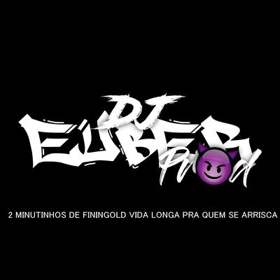 2 MINUTINHOS DE FININGOLD VIDA LONGA PRA QUEM SE ARRISCA By dj euber's cover