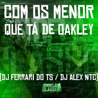 Com os Menor Que Tá de Oakley By DJ ALEX NTC, DJ Ferrari Do Ts's cover