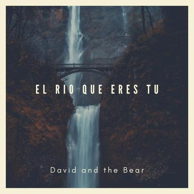 El Rio Que Eres Tu By David and the Bear's cover